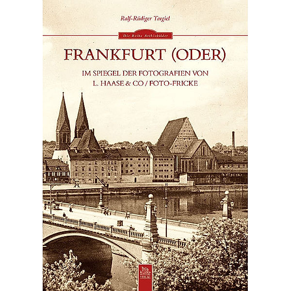 Frankfurt (Oder) im Spiegel der Fotografien von L. Haase & Co. / Foto-Fricke, Ralf-Rüdiger Targiel