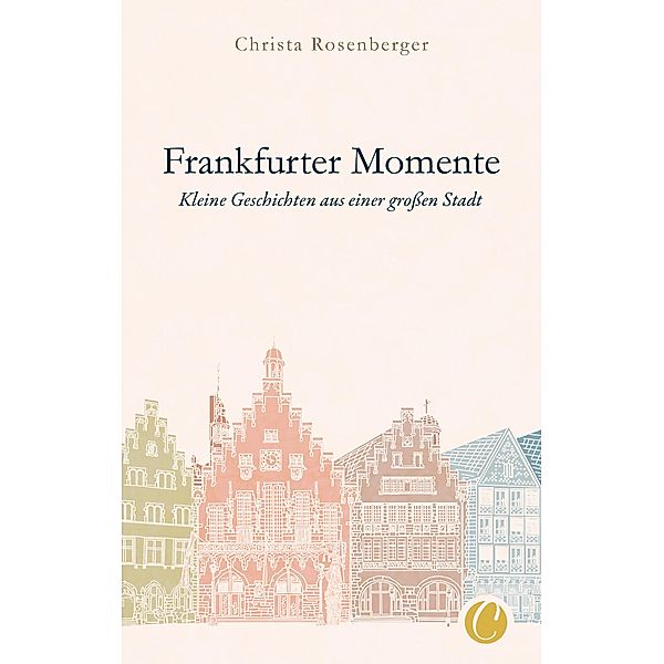 Frankfurter Momente. Kleine Geschichten aus einer großen Stadt / Charles Verlag, Christa Rosenberger