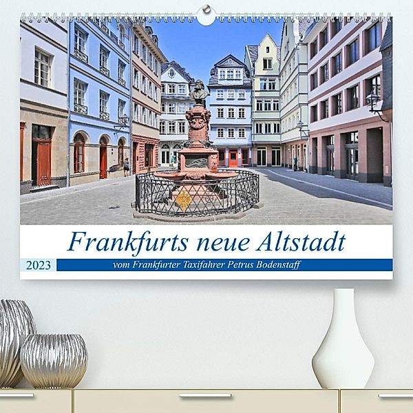 Frankfurts neue Altstadt vom Frankfurter Taxifahrer Petrus Bodenstaff (Premium, hochwertiger DIN A2 Wandkalender 2023, K, Petrus Bodenstaff