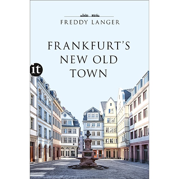 Frankfurt's New Old Town / Insel-Taschenbücher Bd.4767, Freddy Langer