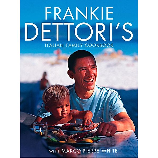 Frankie Dettori's Italian Family Cookbook, Frankie Dettori, Marco Pierre White