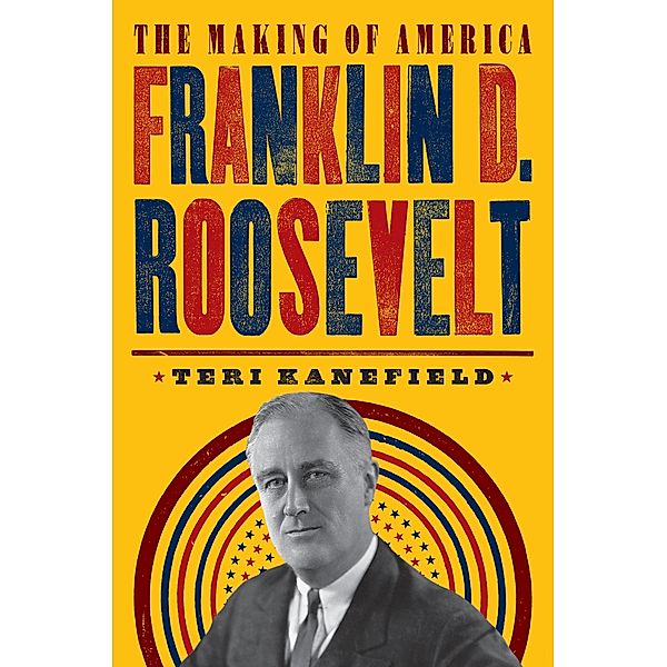 Franklin D. Roosevelt / The Making of America, Teri Kanefield