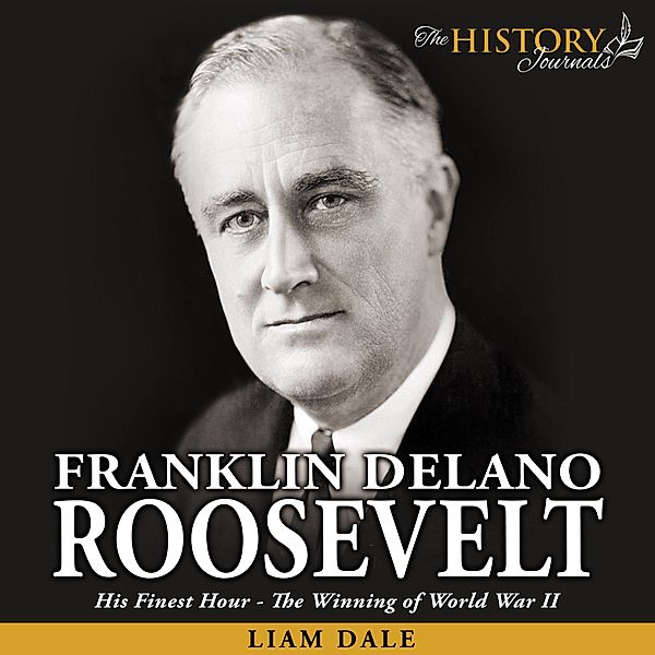 Franklin Delano Roosevelt: His Finest Hour - The Winning of World War II, Liam Dale