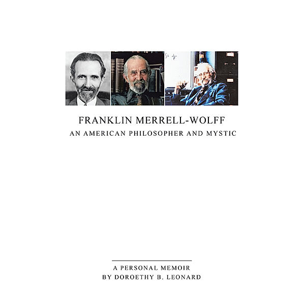 Franklin Merrell-Wolff: an American Philosopher and Mystic, Doroethy B. Leonard