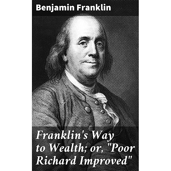 Franklin's Way to Wealth; or, Poor Richard Improved, Benjamin Franklin