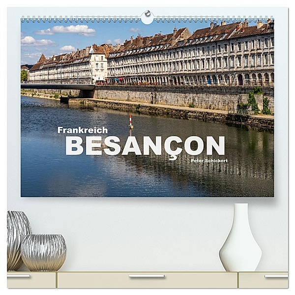 Frankreich - Besançon (hochwertiger Premium Wandkalender 2025 DIN A2 quer), Kunstdruck in Hochglanz, Calvendo, Peter Schickert