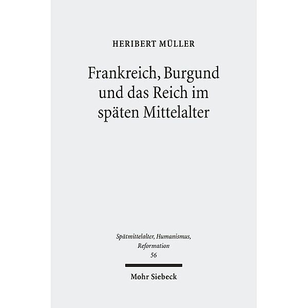 Frankreich, Burgund und das Reich im späten Mittelalter, Heribert Müller