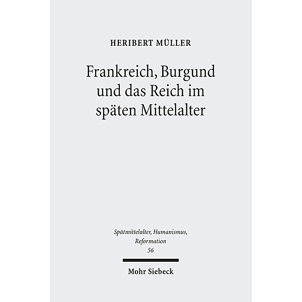 Frankreich, Burgund und das Reich im späten Mittelalter, Heribert Müller