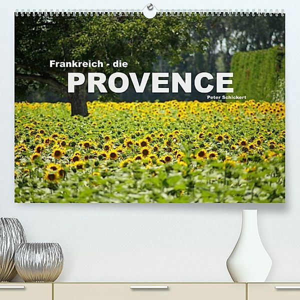 Frankreich - die Provence (Premium, hochwertiger DIN A2 Wandkalender 2023, Kunstdruck in Hochglanz), Peter Schickert