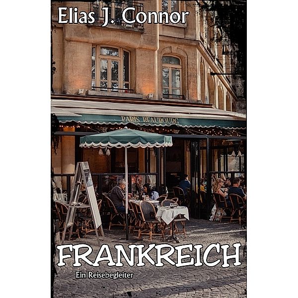 Frankreich - Ein Reisebegleiter, Elias J. Connor