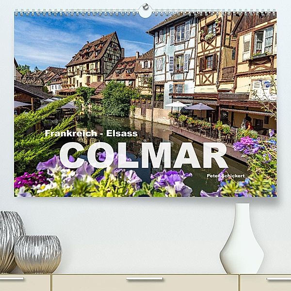 Frankreich - Elsass - Colmar (Premium, hochwertiger DIN A2 Wandkalender 2023, Kunstdruck in Hochglanz), Peter Schickert