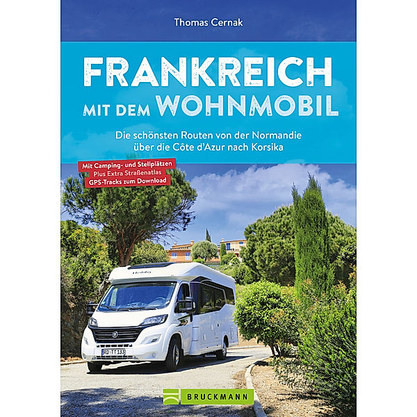 Frankreich mit dem Wohnmobil Die schönsten Routen von der Normandie über die Côte d'Azur nach Korsika, Thomas Cernak