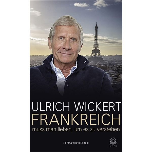 Frankreich muss man lieben, um es zu verstehen, Ulrich Wickert