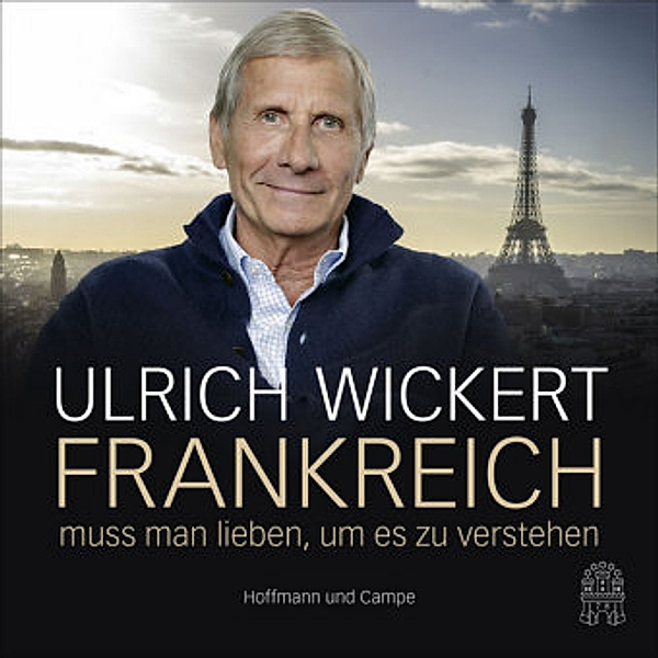 Frankreich muss man lieben, um es zu verstehen, 4 Audio-CDs, Ulrich Wickert