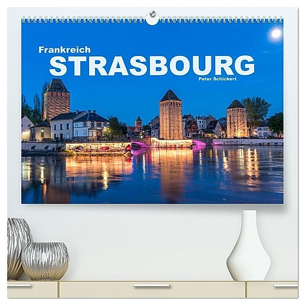 Frankreich - Strasbourg (hochwertiger Premium Wandkalender 2024 DIN A2 quer), Kunstdruck in Hochglanz, Peter Schickert
