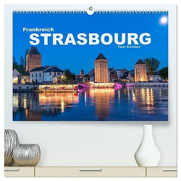 Frankreich - Strasbourg (hochwertiger Premium Wandkalender 2025 DIN A2 quer), Kunstdruck in Hochglanz, Calvendo, Peter Schickert