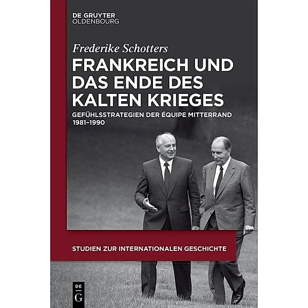 Frankreich und das Ende des Kalten Krieges / Studien zur Internationalen Geschichte Bd.44, Frederike Schotters