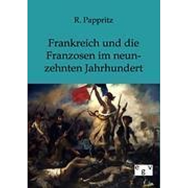 Frankreich und die Franzosen im neunzehnten Jahrhundert, R. Pappritz