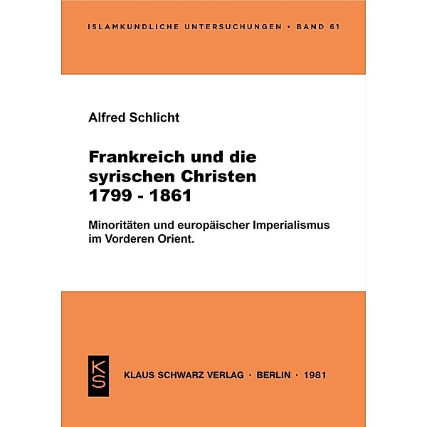 Frankreich und die syrischen Christen 1799-1861 / Islamkundliche Untersuchungen Bd.61, Alfred Schlicht