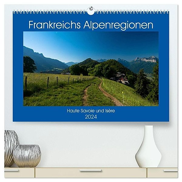 Frankreichs Alpenregionen (hochwertiger Premium Wandkalender 2024 DIN A2 quer), Kunstdruck in Hochglanz, Tanja Voigt