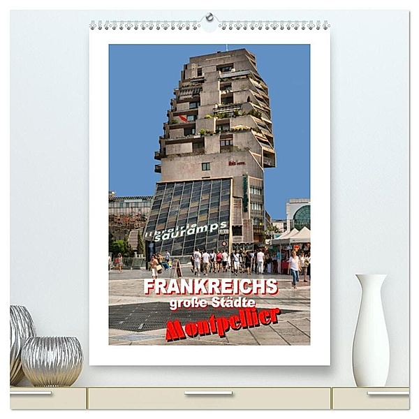 Frankreichs grosse Städte - Montpellier (hochwertiger Premium Wandkalender 2024 DIN A2 hoch), Kunstdruck in Hochglanz, Thomas Bartruff