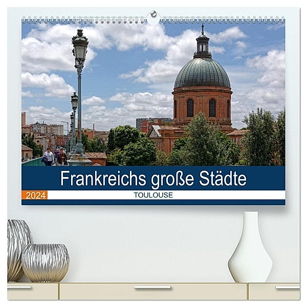 Frankreichs grosse Städte - Toulouse (hochwertiger Premium Wandkalender 2024 DIN A2 quer), Kunstdruck in Hochglanz, Thomas Bartruff