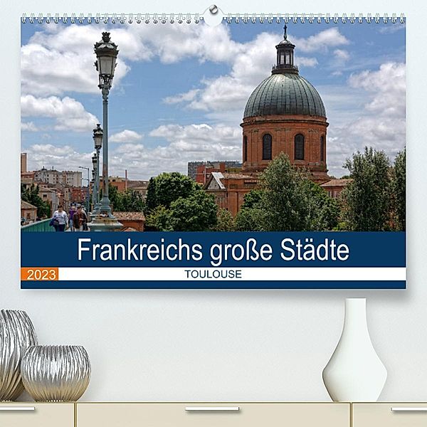 Frankreichs große Städte - Toulouse (Premium, hochwertiger DIN A2 Wandkalender 2023, Kunstdruck in Hochglanz), Thomas Bartruff