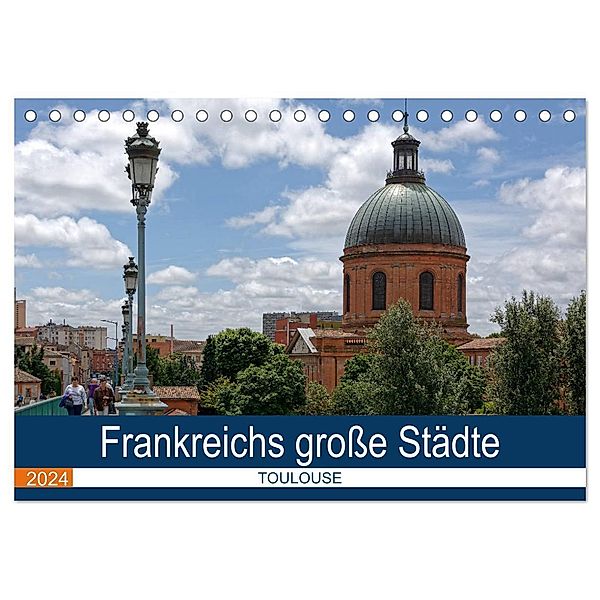 Frankreichs große Städte - Toulouse (Tischkalender 2024 DIN A5 quer), CALVENDO Monatskalender, Thomas Bartruff