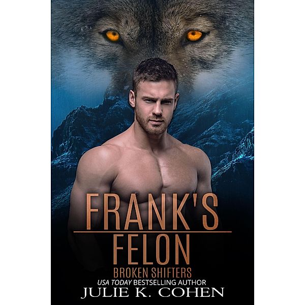 Frank's Felon (Broken Shifters, #6) / Broken Shifters, Julie K. Cohen