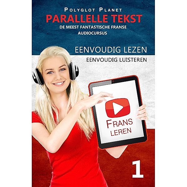 Frans leren - Parallelle Tekst | Eenvoudig lezen | Eenvoudig luisteren - DE MEEST FANTASTISCHE FRANSE AUDIOCURSUS, Polyglot Planet