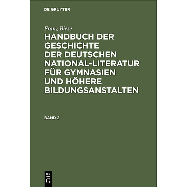 Franz Biese: Handbuch der Geschichte der deutschen National-Literatur für Gymnasien und höhere Bildungsanstalten. Band 2, Franz Biese