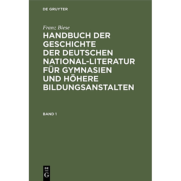 Franz Biese: Handbuch der Geschichte der deutschen National-Literatur für Gymnasien und höhere Bildungsanstalten. Band 1, Franz Biese