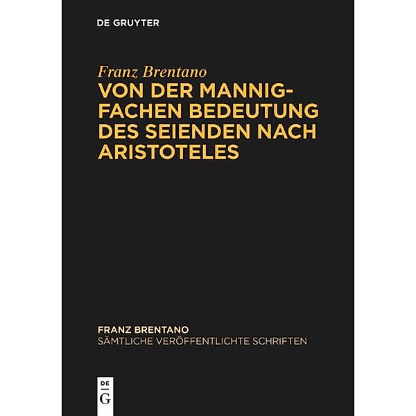 Franz Brentano: Sämtliche veröffentlichte Schriften. Schriften zu Aristoteles: Abteilung III. Band 4 Von der mannigfachen Bedeutung des Seienden nach Aristoteles