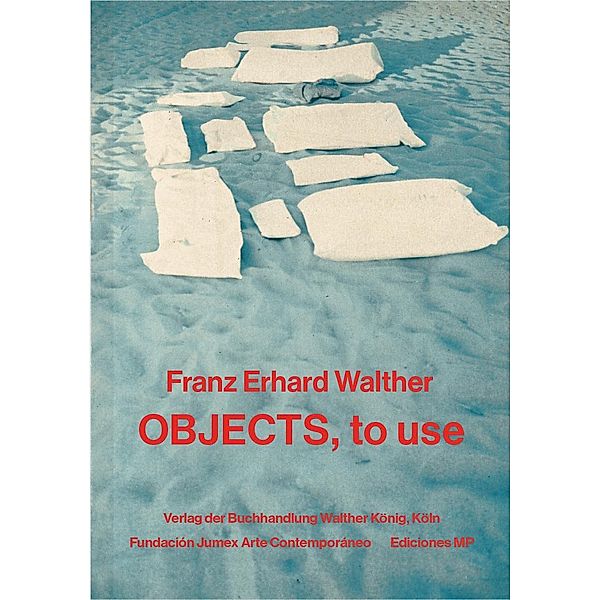 Franz Erhard Walther. Objects, to use, Ediciones MP Fundación Jumex Arte Contemporáneo