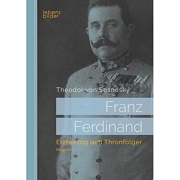 Franz Ferdinand: Erzherzog und Thronfolger, Theodor Von Sosnosky