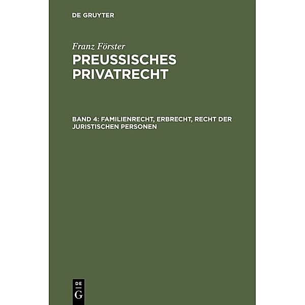 Franz Förster: Preussisches Privatrecht / Band 4 / Familienrecht, Erbrecht, Recht der juristischen Personen, Franz Förster