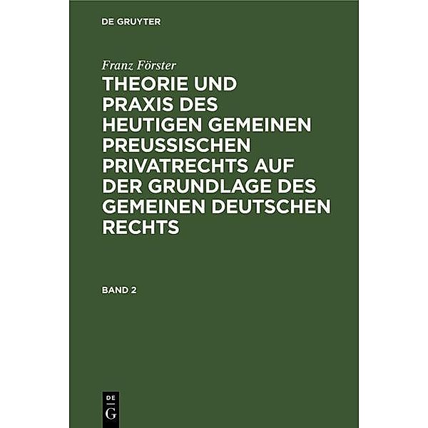 Franz Förster: Theorie und Praxis des heutigen gemeinen preußischen Privatrechts auf der Grundlage des gemeinen deutschen Rechts. Band 2, Franz Förster