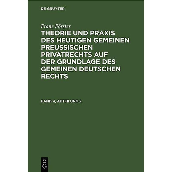 Franz Förster: Theorie und Praxis des heutigen gemeinen preussischen Privatrechts auf der Grundlage des gemeinen deutschen Rechts. Band 4, Abteilung 2, Franz Förster