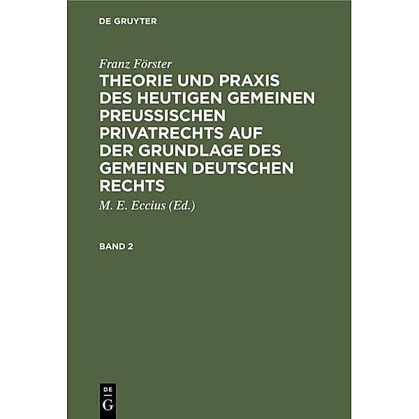 Franz Förster: Theorie und Praxis des heutigen gemeinen preußischen Privatrechts auf der Grundlage des gemeinen deutschen Rechts. Band 2, Franz Förster