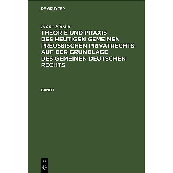 Franz Förster: Theorie und Praxis des heutigen gemeinen preußischen Privatrechts auf der Grundlage des gemeinen deutschen Rechts. Band 1, Franz Förster