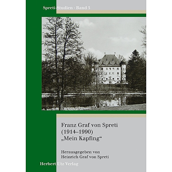 Franz Graf von Spreti (1914-1990) Mein Kapfing / Spreti-Studien Bd.5, Andrea Zedler, Jörg Zedler