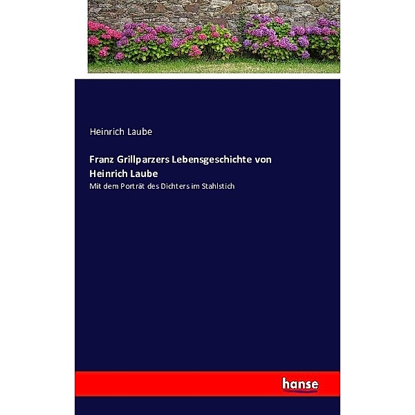 Franz Grillparzers Lebensgeschichte von Heinrich Laube, Heinrich Laube