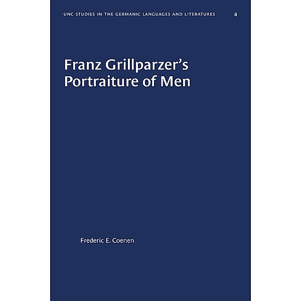 Franz Grillparzer's Portraiture of Men / University of North Carolina Studies in Germanic Languages and Literature Bd.4, Frederic E. Coenen