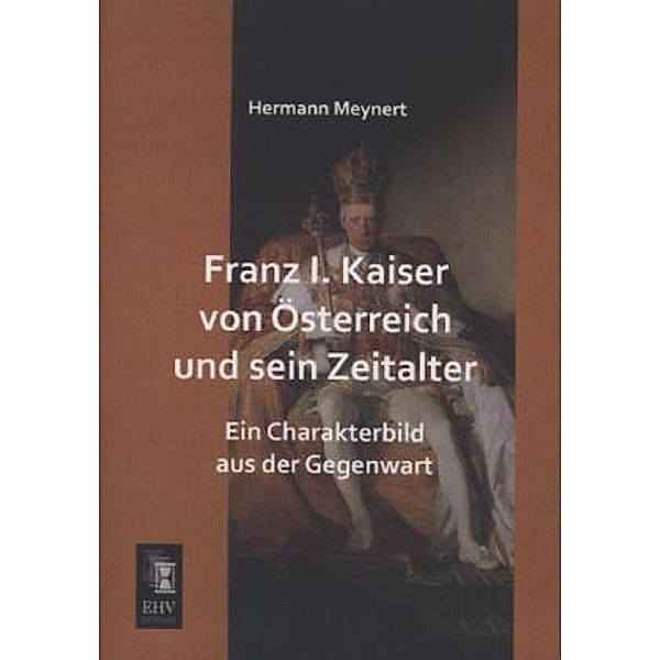 Franz I. Kaiser von Österreich und sein Zeitalter, Hermann Meynert