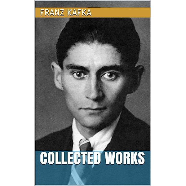 Franz Kafka - Collected Works, Franz Kafka