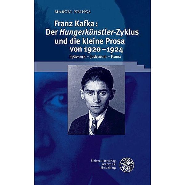 Franz Kafka: Der ,Hungerkünstler'-Zyklus und die kleine Prosa von 1920-1924 / Beiträge zur neueren Literaturgeschichte Bd.420, Marcel Krings
