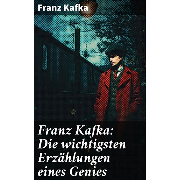Franz Kafka: Die wichtigsten Erzählungen eines Genies, Franz Kafka