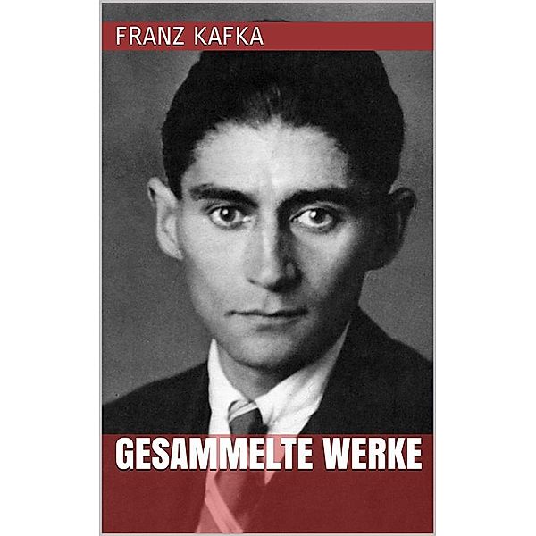 Franz Kafka - Gesammelte Werke, Franz Kafka