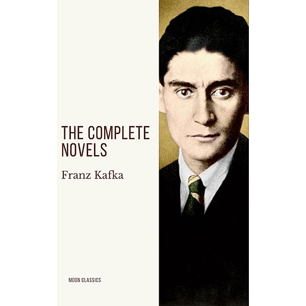Franz Kafka: The Complete Novels, Franz Kafka, Moon Classics