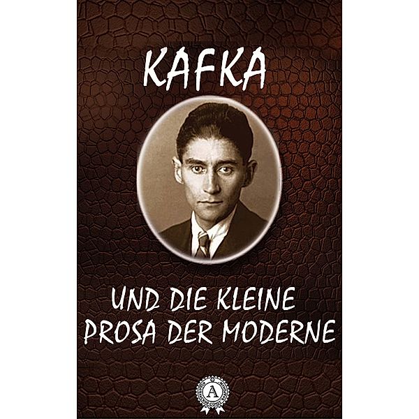 Franz Kafka - Und Die Kleine Prosa Der Moderne, Franz Kafka